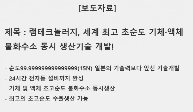 22일 오전 11시 41분 경 배포된 보도자료로 램테코놀러지가 세계 최고 초순도 기체와 액체 불화수소 동시 개발했다는 내용이 담겨있다. 23일 램테크놀러지는 해당 자료를 공식 배포한 적이 없다고 해명하면서 장중 상한가를 기록하던 램테크놀러지 주가는 급락했다. 