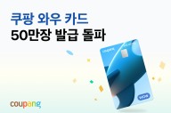 쿠팡 와우 카드, 7개월 만에 50만장 돌파